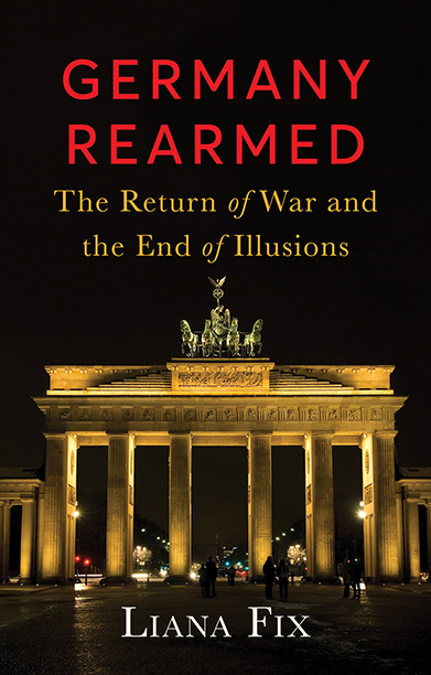 Germany Rearmed — The Return of War and the End of Illusions, by Liana Fix. Book cover.